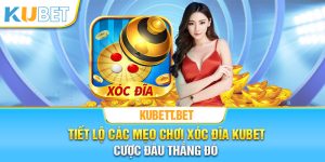 Tiết lộ các mẹo chơi xóc đĩa KUBET cược đâu thắng đó