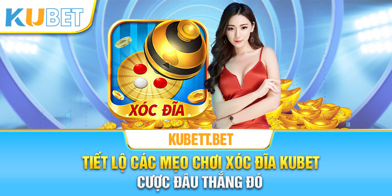 Tiết lộ các mẹo chơi xóc đĩa KUBET cược đâu thắng đó