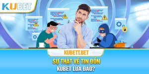 Thực hư về tin đồn Kubet lừa đảo