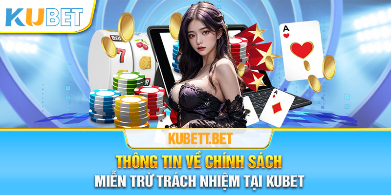 Thông tin chi tiết về miễn trừ trách nhiệm tại Kubet