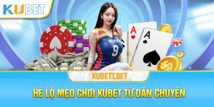 Hé lộ mẹo chơi Kubet từ dân chuyên