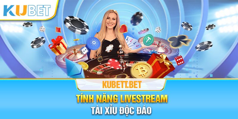 Tính năng livestream Tài Xỉu độc đáo