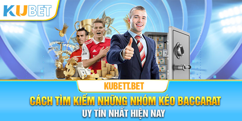 Cách tìm kiếm những nhóm kéo Baccarat uy tín nhất hiện nay