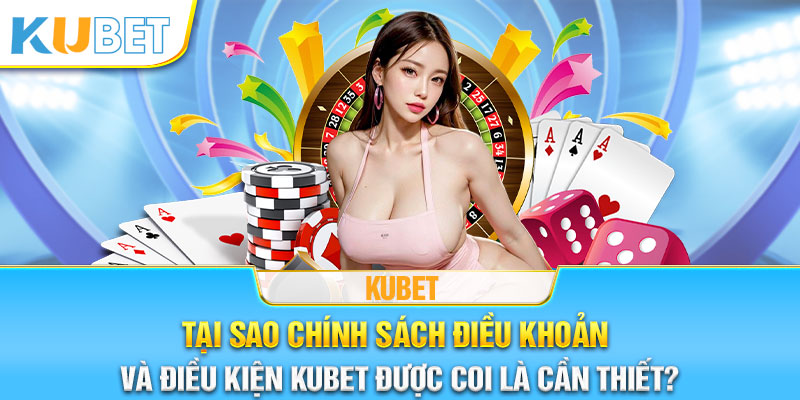 Tại sao việc có các điều khoản và điều kiện Kubet là cần thiết?