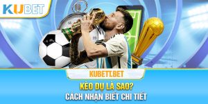 Kèo dụ là sao? Nhận biết kèo dụ chi tiết nhất hôm nay với Kubet