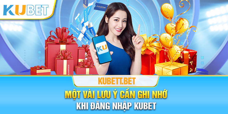 Những lưu ý khi đăng nhập Kubet