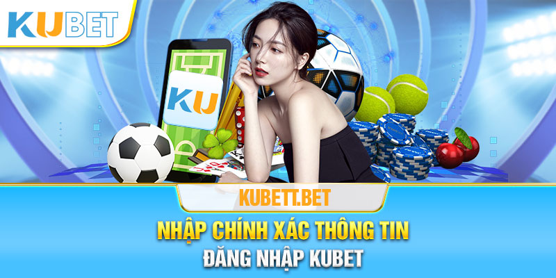 Điền đầy đủ thông tin đăng nhập KUBET