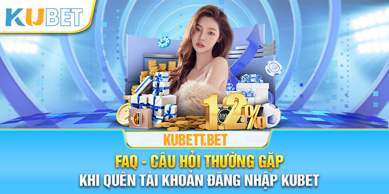 Câu hỏi thường gặp khi quên tài khoản đăng nhập kubet