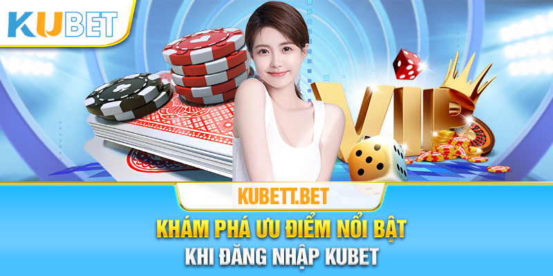 Lợi ích khi đăng nhập Kubet