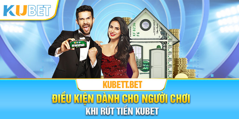 Điều kiện dành cho người chơi khi rút tiền Kubet