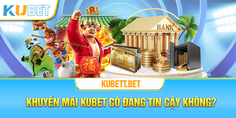 Khuyến mãi Kubet có đáng tin cậy hay không?