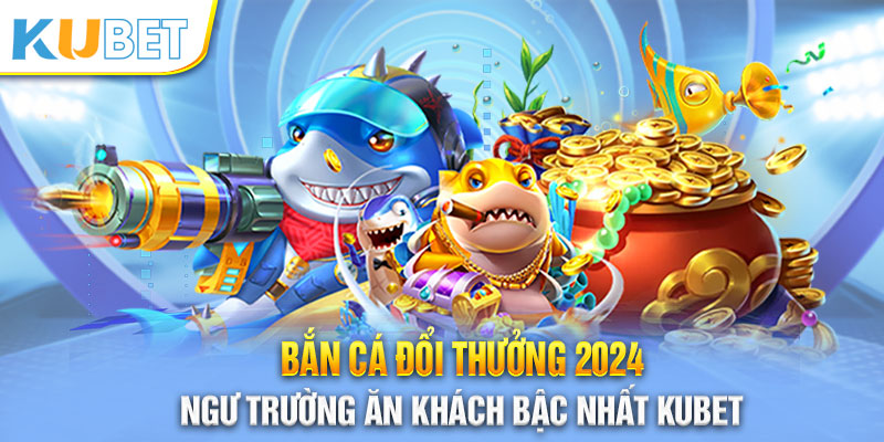 Bắn cá đổi thưởng 2024