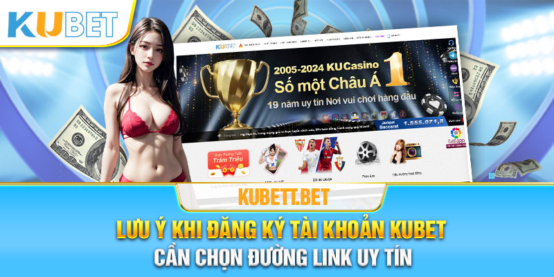 Lưu ý khi đăng ký tài khoản Kubet cần chọn đường link uy tín