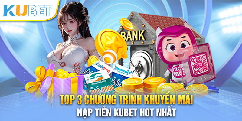 Top 3 sự kiện khuyến mãi nạp tiền tại Kubet hot nhất hiện nay