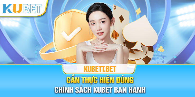 Cần thực hiện đúng chính sách KUBET đã ban hành