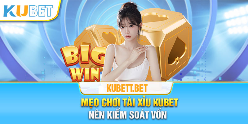 kiểm soát vốn chặt chẽ cũng là một mẹo chơi Kubet