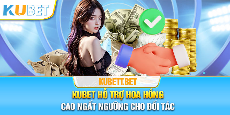 KUBET hỗ trợ hoa hồng lớn cho đối tác