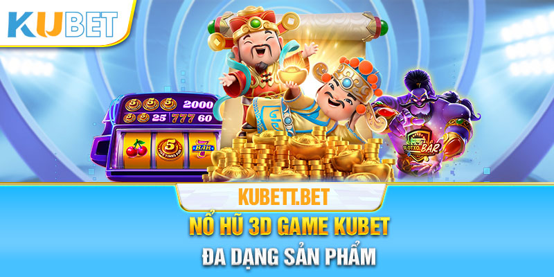 Các sản phẩm game nổ hũ 3D game Kubet đa dạng