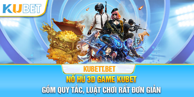 Quy tắc cùng luật chơi slot đơn giản với nổ hũ 3D game Kubet