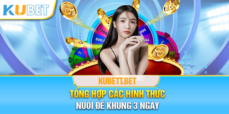 Tổng hợp các hình thức nuôi lô khung 3 ngày chuẩn