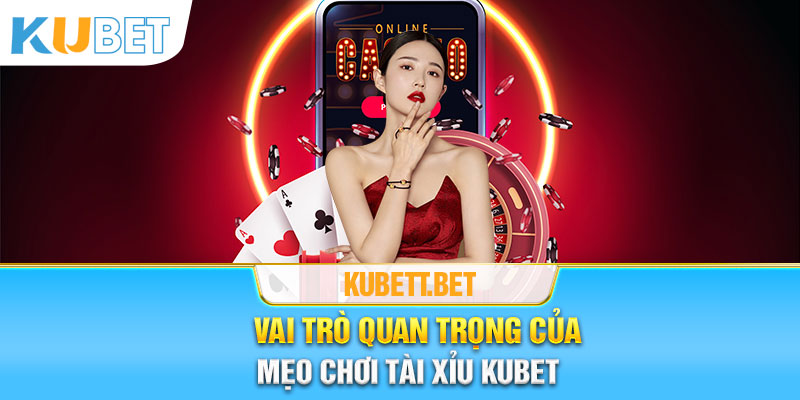 Vai trò quan trọng của mẹo chơi tài xỉu Kubet